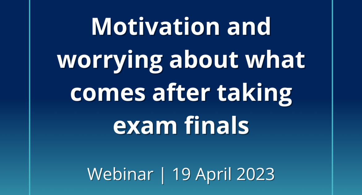 motivation worrying what comes after exam finals